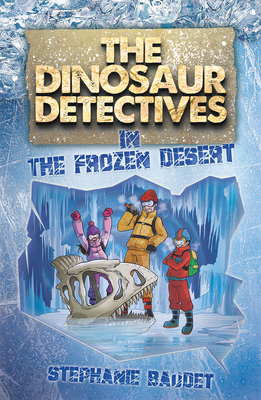 The Dinosaur Detectives in The Frozen Desert - Baudet, Stephanie