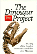 The Dinosaur Project: The Story of the Greatest Dinosaur Expedition Ever Mounted