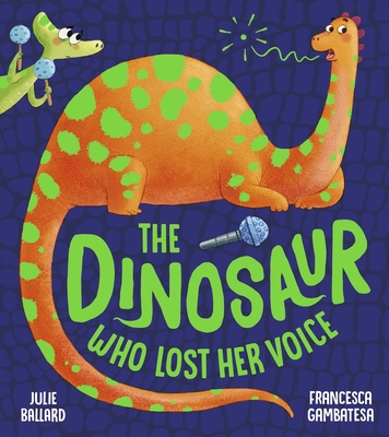 The Dinosaur Who Lost Her Voice - Ballard, Julie