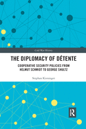 The Diplomacy of Dtente: Cooperative Security Policies from Helmut Schmidt to George Shultz