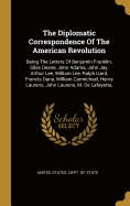 The Diplomatic Correspondence Of The American Revolution: Being The Letters Of Benjamin Franklin, Silas Deane, John Adams, John Jay, Arthur Lee, William Lee, Ralph Izard, Francis Dana, William Carmichael, Henry Laurens, John Laurens, M. De Lafayette,