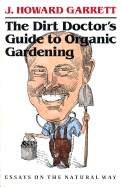 The Dirt Doctor&#x2019;s Guide to Organic Gardening: Essays on the Natural Way