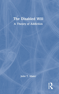 The Disabled Will: A Theory of Addiction