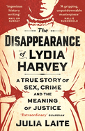 The Disappearance of Lydia Harvey: WINNER OF THE CWA GOLD DAGGER FOR NON-FICTION: A true story of sex, crime and the meaning of justice
