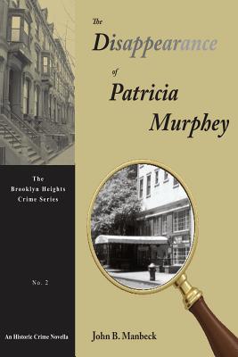 The Disappearance of Patricia Murphey: An Historic Crime Novella - Manbeck, John B, Professor