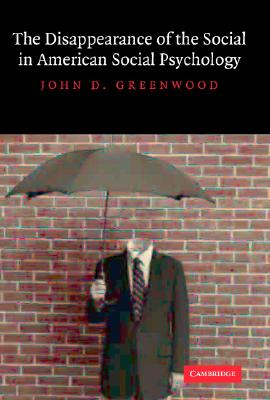 The Disappearance of the Social in American Social Psychology - Greenwood, John D, Dr.