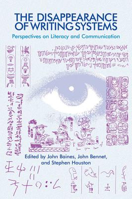 The Disappearance of Writing Systems - Baines, John (Editor), and Bennet, John (Editor), and Houston, Stephen (Editor)