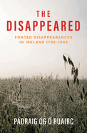The Disappeared: Forced Disappearances in Ireland 1798-1998