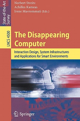 The Disappearing Computer: Interaction Design, System Infrastructures and Applications for Smart Environments - Streitz, Norbert (Editor), and Kameas, Achilles (Editor), and Mavrommati, Irene (Editor)