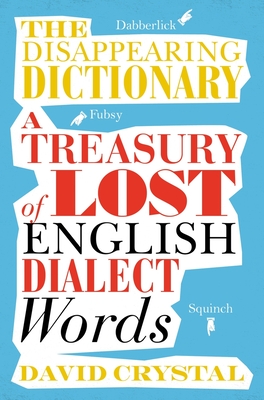 The Disappearing Dictionary: A Treasury of Lost English Dialect Words - Crystal, David