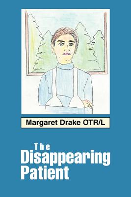 The Disappearing Patient - Drake, Margaret, PhD, Otr/L, Faota