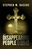 The Disappearing People: The Tragic Fate of Christians in the Middle East