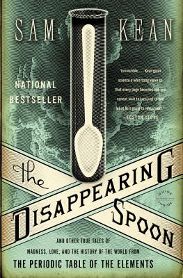 The Disappearing Spoon: And Other True Tales of Madness, Love, and the History of the World from the Periodic Table of the Elements - Kean, Sam