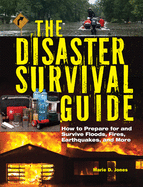 The Disaster Survival Guide: How to Prepare for and Survive Floods, Fires, Earthquakes and More