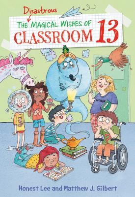 The Disastrous Magical Wishes of Classroom 13 - Lee, Honest, and Gilbert, Matthew J