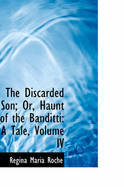 The Discarded Son; Or, Haunt of the Banditti: A Tale; Volume IV