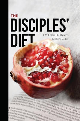 The Disciples' Diet: Eat Like Jesus Did to Feel Energized, Lose Weight, and Live a Long Life - Wilkes, Kimberly, and Meletis, Chris D