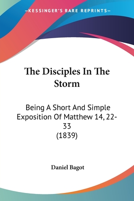 The Disciples In The Storm: Being A Short And Simple Exposition Of Matthew 14, 22-33 (1839) - Bagot, Daniel