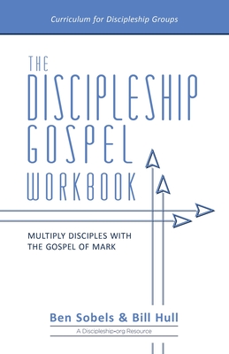 The Discipleship Gospel Workbook: Multiply Disciples with the Gospel of Mark - Hull, Bill, and Sobels, Ben
