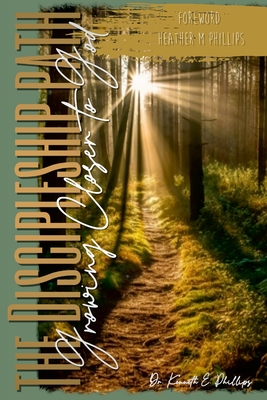 The Discipleship Path: Growing Closer to God - Phillips, Kenneth E, Dr., and Phillips, Heather M (Foreword by)