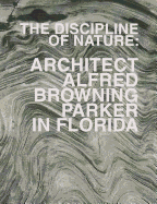 The Discipline of Nature: Architect Alfred Browning Parker in Florida