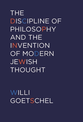 The Discipline of Philosophy and the Invention of Modern Jewish Thought - Goetschel, Willi