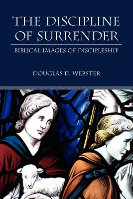 The Discipline of Surrender: Biblical Images of Discipleship - Webster, Douglas D