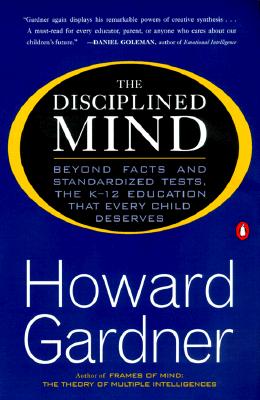 The Disciplined Mind: Beyond Facts Standardized Tests K 12 Educ That Every Child Deserves - Gardner, Howard, Dr.