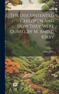 The Discontented Children and How They Were Cured. by M. and E. Kirby - Kirby, Mary