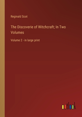 The Discoverie of Witchcraft; In Two Volumes: Volume 2 - in large print - Scot, Reginald