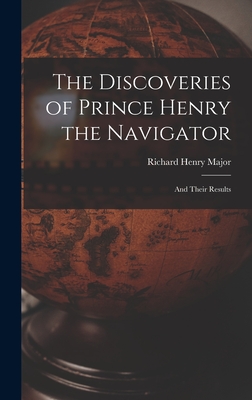 The Discoveries of Prince Henry the Navigator: And Their Results - Major, Richard Henry