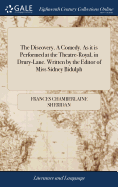 The Discovery. A Comedy. As it is Performed at the Theatre-Royal, in Drury-Lane. Written by the Editor of Miss Sidney Bidulph