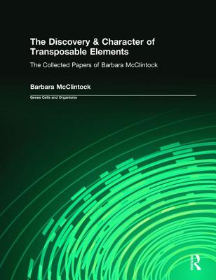 The Discovery & Character of Transposable Elements: The Collected Papers (1938-1984) of Barbara McClintock - McClintock, Barbara, and Moore, John A. (Editor)