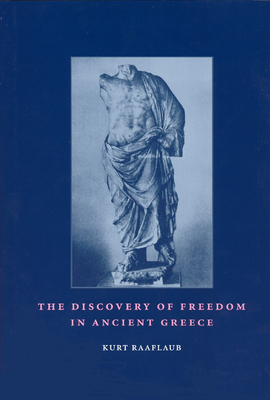 The Discovery of Freedom in Ancient Greece: Revised and Updated Edition - Raaflaub, Kurt, and Franciscono, Renate (Translated by)