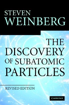 The Discovery of Subatomic Particles Revised Edition - Weinberg, Steven