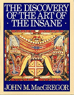 The Discovery of the Art of the Insane - MacGregor, John M