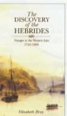 The Discovery of the Hebrides: Voyages to the Western Isles, 1745-1883 - Bray, Elizabeth