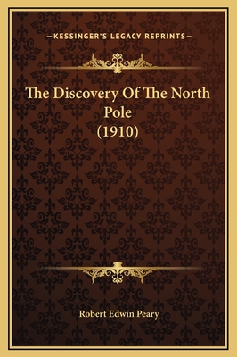 The Discovery of the North Pole (1910) - Peary, Robert Edwin