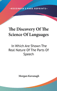 The Discovery Of The Science Of Languages: In Which Are Shown The Real Nature Of The Parts Of Speech