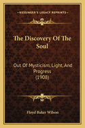 The Discovery of the Soul: Out of Mysticism, Light, and Progress (1908)