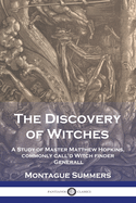 The Discovery of Witches: a Study of Master Matthew Hopkins, Commonly Call'd Witch Finder Generall