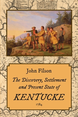 The Discovery, Settlement and Present State of Kentucke (1784) - Filson, John