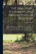 The Discovery, Settlement, and Present State of Kentucky: and an Introduction to the Topography and Natural History of That Rich and Important Country; Also Colonel Daniel Boon's Narrative of the Wars of Kentucky; With an Account of the Indian...