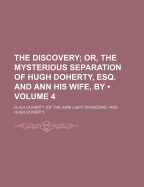 The Discovery (Volume 4); Or, the Mysterious Separation of Hugh Doherty, Esq. and Ann His Wife, by