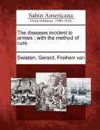 The Diseases Incident to Armies: With the Method of Cure. - Swieten, Gerard Freiherr Van (Creator)