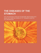 The Diseases of the Stomach: With an Introduction on Its Anatomy and Physiology; Being Lectures Delivered at St. Thomas's Hospital