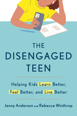 The Disengaged Teen: Helping Kids Learn Better, Feel Better, and Live Better - Anderson, Jenny, and Winthrop, Rebecca