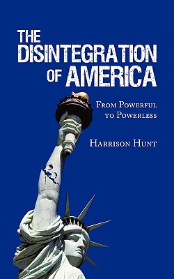 The Disintegration of America: From Powerful to Powerless - Hunt, Harrison