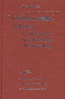 The Disinterested Witness: A Fragment of Advaita Vedanta Phenomenology - Gupta, Bina