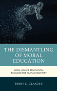 The Dismantling of Moral Education: How Higher Education Reduced the Human Identity